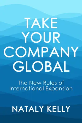 Take Your Company Global: Noile reguli ale expansiunii internaționale - Take Your Company Global: The New Rules of International Expansion