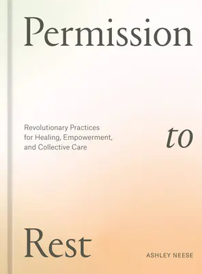 Permisia de a te odihni: Practici revoluționare pentru vindecare, emancipare și îngrijire colectivă - Permission to Rest: Revolutionary Practices for Healing, Empowerment, and Collective Care