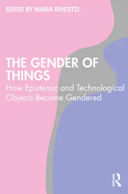 Genul lucrurilor: Cum obiectele epistemice și tehnologice devin de gen - The Gender of Things: How Epistemic and Technological Objects Become Gendered