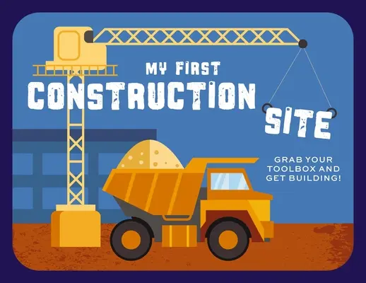 Primul meu șantier de construcții: Ia-ți cutia cu scule și începe să construiești! - My First Construction Site: Grab Your Toolbox and Get Building!
