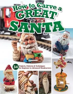 Cum să sculptezi un Moș Crăciun grozav: 30 de proiecte, modele și tehnici pentru sculptori în lemn de la începători la avansați - How to Carve a Great Santa: 30 Projects, Patterns & Techniques for Beginner to Advanced Woodcarvers