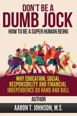 DON'T BE A DUMB JOCK How To Be A Super Human Being: De ce educația, responsabilitatea socială și independența financiară merg mână în mână - DON'T BE A DUMB JOCK How To Be A Super Human Being: Why Education, Social Responsibility And Financial Independence Go Hand And Ball