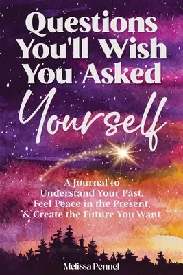 Questions You'll Wish You Asked Yourself (Întrebări pe care ți-ai dori să ți le pui): A Journal to Understand Your Past, Feel Peace in the Present, & Create the Future You Want - Questions You'll Wish You Asked Yourself: A Journal to Understand Your Past, Feel Peace in the Present, & Create the Future You Want