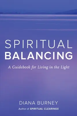 Echilibrarea spirituală: Un ghid pentru a trăi în lumină - Spiritual Balancing: A Guidebook for Living in the Light