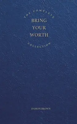 Colecția completă Bring Your Worth: Bite-Sized Entrepreneur, Bring Your Worth & Build From Now - The Complete Bring Your Worth Collection: Bite-Sized Entrepreneur, Bring Your Worth & Build From Now