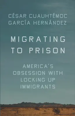 Migrarea la închisoare: Obsesia Americii de a-i închide pe imigranți - Migrating to Prison: America's Obsession with Locking Up Immigrants
