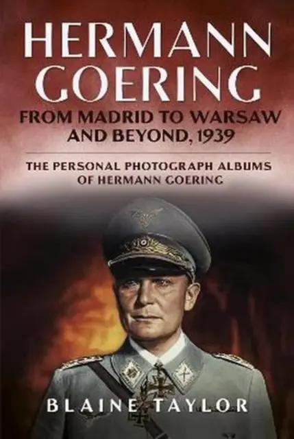 Hermann Goering - De la Madrid la Varșovia și dincolo, 1939 - Hermann Goering - From Madrid to Warsaw and Beyond, 1939