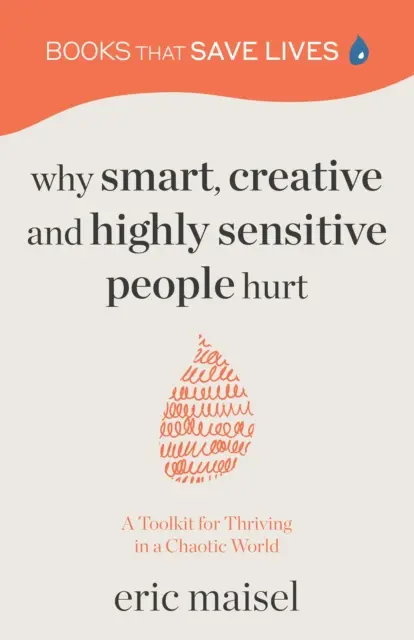 De ce oamenii inteligenți, creativi și extrem de sensibili suferă: Un set de instrumente pentru a prospera într-o lume haotică (Creștere personală, dezvoltare personală) - Why Smart, Creative and Highly Sensitive People Hurt: A Toolkit for Thriving in a Chaotic World (Personal Growth, Self Development)