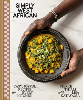 Simply West African: Rețete ușoare și vesele pentru fiecare bucătărie: O carte de bucate - Simply West African: Easy, Joyful Recipes for Every Kitchen: A Cookbook