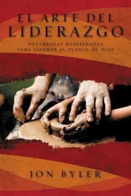 El Arte del Liderazgo: Desarrolle Habilidades Para Liderar el Pueblo de Dios = The Art of Leadership = Arta de a conduce - El Arte del Liderazgo: Desarrolle Habilidades Para Liderar el Pueblo de Dios = The Art of Leadership = The Art of Leadership