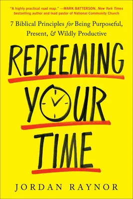 Răscumpărarea timpului tău: 7 principii biblice pentru a fi hotărât, prezent și extrem de productiv - Redeeming Your Time: 7 Biblical Principles for Being Purposeful, Present, and Wildly Productive
