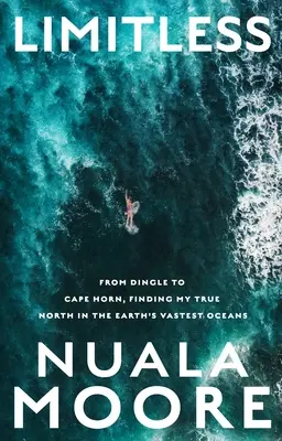 Fără limite: De la Dingle la Capul Horn, Găsindu-mi adevăratul nord în cele mai vaste oceane ale Pământului - Limitless: From Dingle to Cape Horn, Finding My True North in the Earth's Vastest Oceans