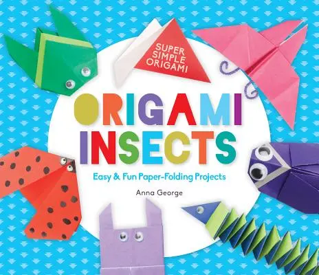 Insecte Origami: Proiecte ușoare și amuzante de pliere a hârtiei - Origami Insects: Easy & Fun Paper-Folding Projects