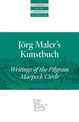 Jrg Maler's Kunstbuch: Scrieri ale Cercului Pilgram Marpeck - Jrg Maler's Kunstbuch: Writings of the Pilgram Marpeck Circle