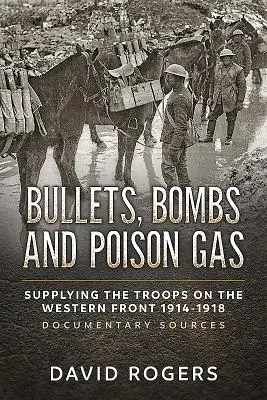 Gloanțe, bombe și gaze otrăvitoare: Aprovizionarea trupelor pe Frontul de Vest 1914-1918, surse documentare - Bullets, Bombs and Poison Gas: Supplying the Troops on the Western Front 1914-1918, Documentary Sources