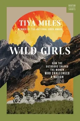 Fetele sălbatice: Cum le-a modelat viața în aer liber pe femeile care au provocat o națiune - Wild Girls: How the Outdoors Shaped the Women Who Challenged a Nation