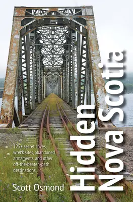 Noua Scoție ascunsă: peste 125 de golfulețe secrete, situri de epave, armamente abandonate și alte destinații ieșite din comun - Hidden Nova Scotia: 125+ Secret Coves, Wreck Sites, Abandoned Armaments, and Other Off-The-Beaten-Path Destinations