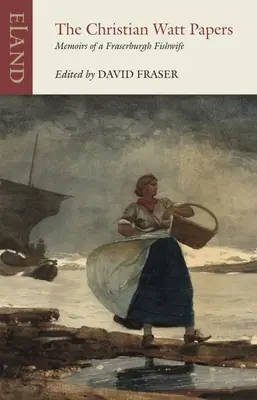 The Christian Watt Papers: Memoriile unei pescărițe din Fraserburgh (Memoirs of a Fraserburgh Fishwife) - The Christian Watt Papers: Memoirs of a Fraserburgh Fishwife