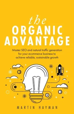 Avantajul organic: Stăpâniți SEO și generarea de trafic natural pentru afacerea dvs. de comerț electronic pentru a obține o creștere fiabilă și durabilă - The Organic Advantage: Master SEO and natural traffic generation for your ecommerce business to achieve reliable, sustainable growth