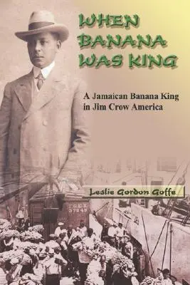 When Banana Was King: A Jamaican Banana King in Jim Crow America