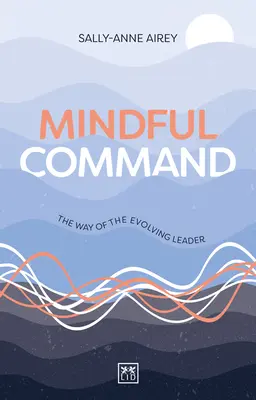Mindful Command: Calea liderului în evoluție (The Way of the Evolving Leader) - Mindful Command: The Way of the Evolving Leader
