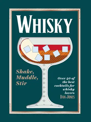Whisky: Shake, Muddle, Stir: Peste 40 dintre cele mai bune cocktailuri pentru iubitorii de whisky - Whiskey: Shake, Muddle, Stir: Over 40 of the Best Cocktails for Whiskey Lovers