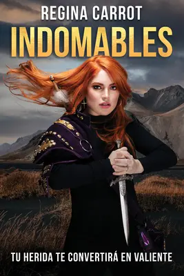 Indomables: Tu Herida Te Convertir En Valiente / Indestructibil. Rănile tale te vor face curajos - Indomables: Tu Herida Te Convertir En Valiente / Unbreakable. Your Wounds Will Make You Brave