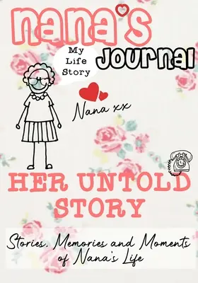 Nana's Journal - Povestea ei nespusă: Povești, amintiri și momente din viața Nanei: Un jurnal de memorie ghidată - Nana's Journal - Her Untold Story: Stories, Memories and Moments of Nana's Life: A Guided Memory Journal