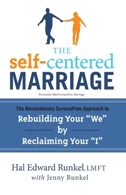 The Self-Centered Marriage (Căsătoria centrată pe sine): The Revolutionary ScreamFree Approach to Rebuilding Your We” by Reclaiming Your «I»” - The Self-Centered Marriage: The Revolutionary ScreamFree Approach to Rebuilding Your We