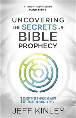 Descoperirea secretelor profeției biblice: 10 chei pentru a desluși ceea ce spune cu adevărat Scriptura - Uncovering the Secrets of Bible Prophecy: 10 Keys for Unlocking What Scripture Really Says