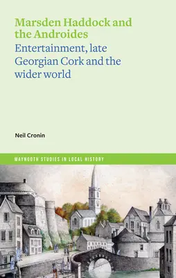 Marsden Haddock and the Androides: Entertainment, Late Georgian Cork și lumea exterioară - Marsden Haddock and the Androides: Entertainment, Late Georgian Cork and the Wider World