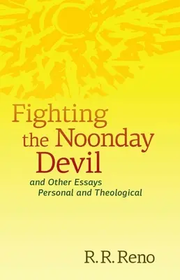 Lupta cu diavolul amiezii - Și alte eseuri personale și teologice - Fighting the Noonday Devil - And Other Essays Personal and Theological
