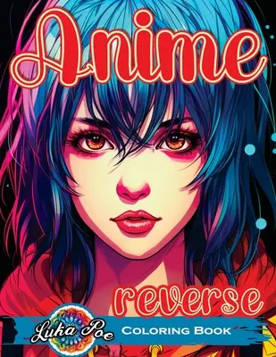 Cartea de colorat inversă Anime: Deblochează călătoria artistică - Distracție inversă și acuarelă pentru adulți - Carte captivantă cu flux calmant de culori - Reverse Coloring Book Anime: Unlock the Artistic Journey - Reverse and Watercolor Fun for Adults - Captivating Book with Calming Flow of Colors