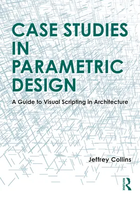 Studii de caz în proiectarea parametrică: Un ghid pentru scripturi vizuale în arhitectură - Case Studies in Parametric Design: A Guide to Visual Scripting in Architecture