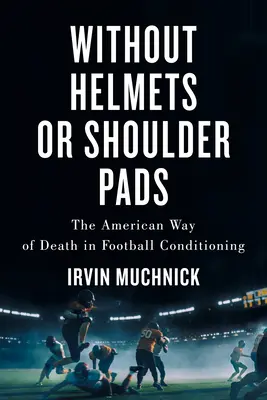 Fără căști sau apărători pentru umeri: Calea americană a morții în condiționarea fotbalului - Without Helmets or Shoulder Pads: The American Way of Death in Football Conditioning