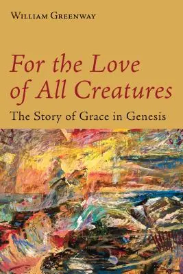 Din dragoste pentru toate creaturile: Povestea harului în Geneză - For the Love of All Creatures: The Story of Grace in Genesis
