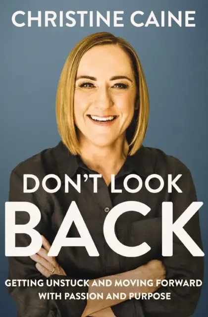 Don't Look Back - Getting Unstuck and Moving Forward with Passion and Purpose
