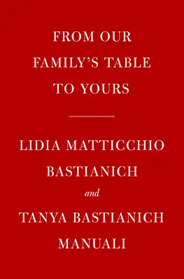 Lidia's de la masa familiei noastre la a ta: More Than 100 Recipes Made with Love for All Occasions: O carte de bucate - Lidia's from Our Family Table to Yours: More Than 100 Recipes Made with Love for All Occasions: A Cookbook