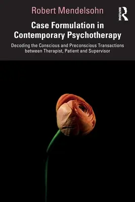 Formularea cazurilor în psihoterapia contemporană: Decodarea tranzacțiilor conștiente și preconștiente dintre terapeut, pacient și supervizor - Case Formulation in Contemporary Psychotherapy: Decoding the Conscious and Preconscious Transactions Between Therapist, Patient and Supervisor