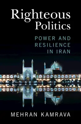 Righteous Politics: Putere și reziliență în Iran - Righteous Politics: Power and Resilience in Iran