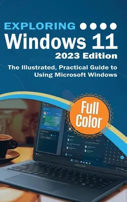 Explorarea Windows 11 - Ediția 2023: Ghidul ilustrat și practic pentru utilizarea Microsoft Windows - Exploring Windows 11 - 2023 Edition: The Illustrated, Practical Guide to Using Microsoft Windows