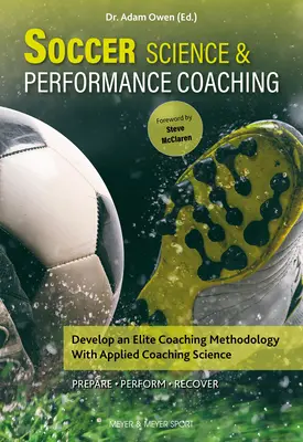 Știința fotbalului și coaching-ul performanței: Dezvoltarea unei metodologii de coaching de elită cu ajutorul științei aplicate în coaching - Soccer Science & Performance Coaching: Develop an Elite Coaching Methodology with Applied Coaching Science