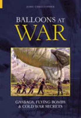 Baloane în război: pungi de gaz, bombe zburătoare și secrete ale Războiului Rece - Balloons at War: Gasbags, Flying Bombs & Cold War Secrets