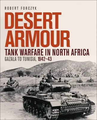 Desert Armour: Războiul tancurilor în Africa de Nord: De la Gazala la Tunisia, 1942-43 - Desert Armour: Tank Warfare in North Africa: Gazala to Tunisia, 1942-43