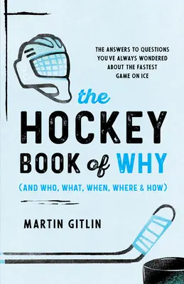 The Hockey Book of Why (and Who, What, When, Where, and How): Răspunsurile la întrebările pe care vi le-ați pus mereu despre cel mai rapid joc de pe gheață - The Hockey Book of Why (and Who, What, When, Where, and How): The Answers to Questions You've Always Wondered about the Fastest Game on Ice