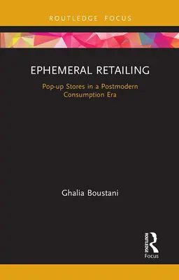 Comerț cu amănuntul efemer: Magazinele pop-up într-o eră a consumului postmodern - Ephemeral Retailing: Pop-Up Stores in a Postmodern Consumption Era