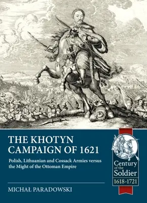 Campania de la Khotyn din 1621: Armate poloneze, lituaniene și cazace împotriva puterii Imperiului Otoman - The Khotyn Campaign of 1621: Polish, Lithuanian and Cossack Armies Versus Might of the Ottoman Empire