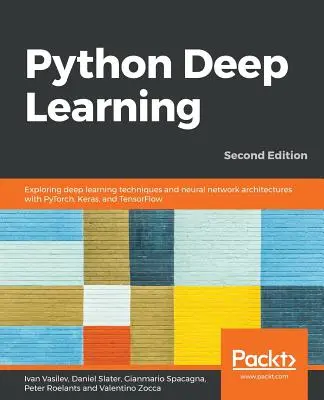 Python Deep Learning - Ediția a doua: Explorarea tehnicilor de învățare profundă și a arhitecturilor rețelelor neuronale cu PyTorch, Keras și TensorFlow, ediția a doua - Python Deep Learning - Second Edition: Exploring deep learning techniques and neural network architectures with PyTorch, Keras, and TensorFlow, 2nd Ed