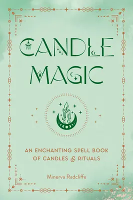 Magia lumânărilor: O carte fermecătoare de vrăji cu lumânări și ritualuri - Candle Magic: An Enchanting Spell Book of Candles and Rituals