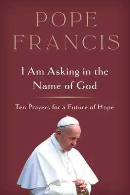 Cer în numele lui Dumnezeu: Zece rugăciuni pentru un viitor al speranței - I Am Asking in the Name of God: Ten Prayers for a Future of Hope